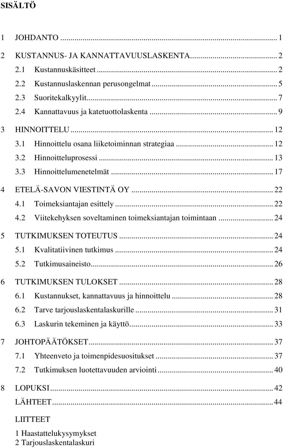 .. 17 4 ETELÄ-SAVON VIESTINTÄ OY... 22 4.1 Toimeksiantajan esittely... 22 4.2 Viitekehyksen soveltaminen toimeksiantajan toimintaan... 24 5 TUTKIMUKSEN TOTEUTUS... 24 5.1 Kvalitatiivinen tutkimus.