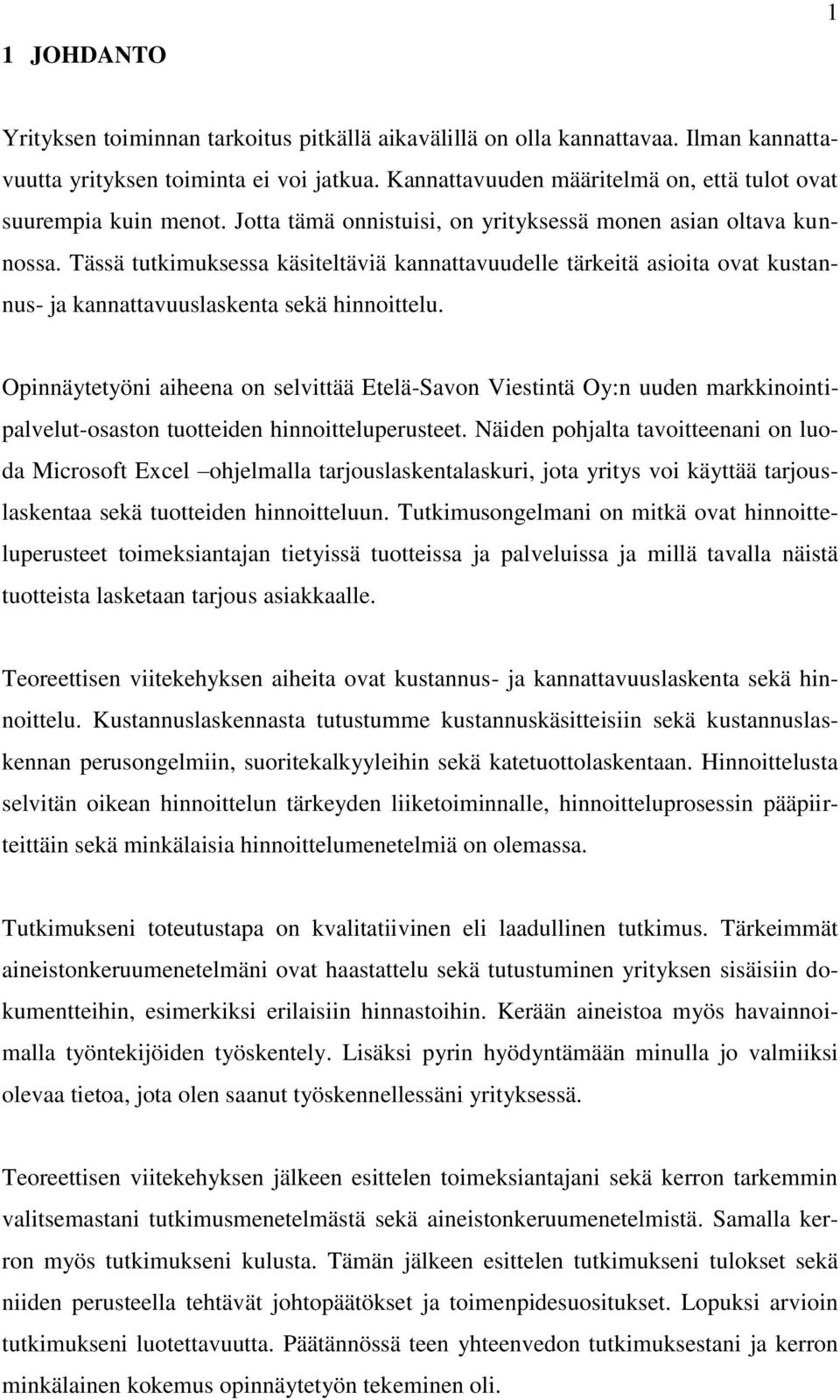 Tässä tutkimuksessa käsiteltäviä kannattavuudelle tärkeitä asioita ovat kustannus- ja kannattavuuslaskenta sekä hinnoittelu.