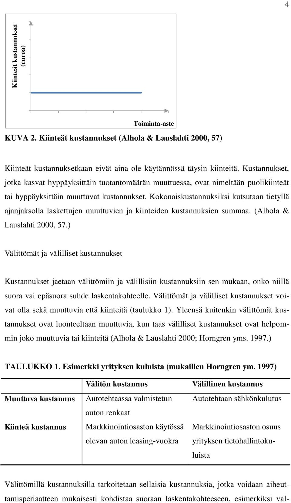 Kokonaiskustannuksiksi kutsutaan tietyllä ajanjaksolla laskettujen muuttuvien ja kiinteiden kustannuksien summaa. (Alhola & Lauslahti 2000, 57.