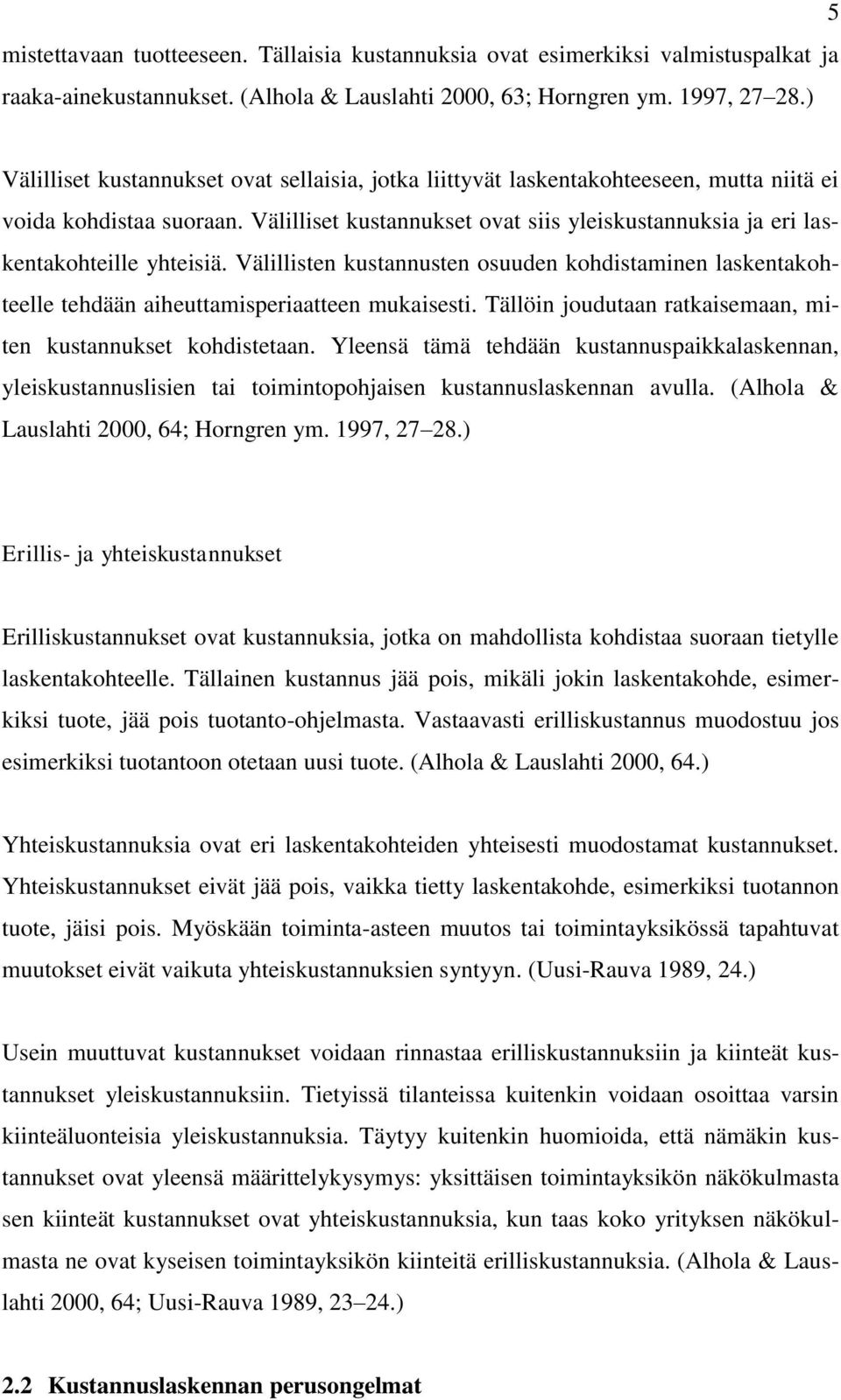 Välilliset kustannukset ovat siis yleiskustannuksia ja eri laskentakohteille yhteisiä. Välillisten kustannusten osuuden kohdistaminen laskentakohteelle tehdään aiheuttamisperiaatteen mukaisesti.