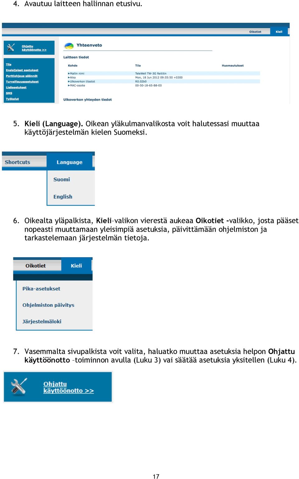 Oikealta yläpalkista, Kieli valikon vierestä aukeaa Oikotiet -valikko, josta pääset nopeasti muuttamaan yleisimpiä asetuksia,