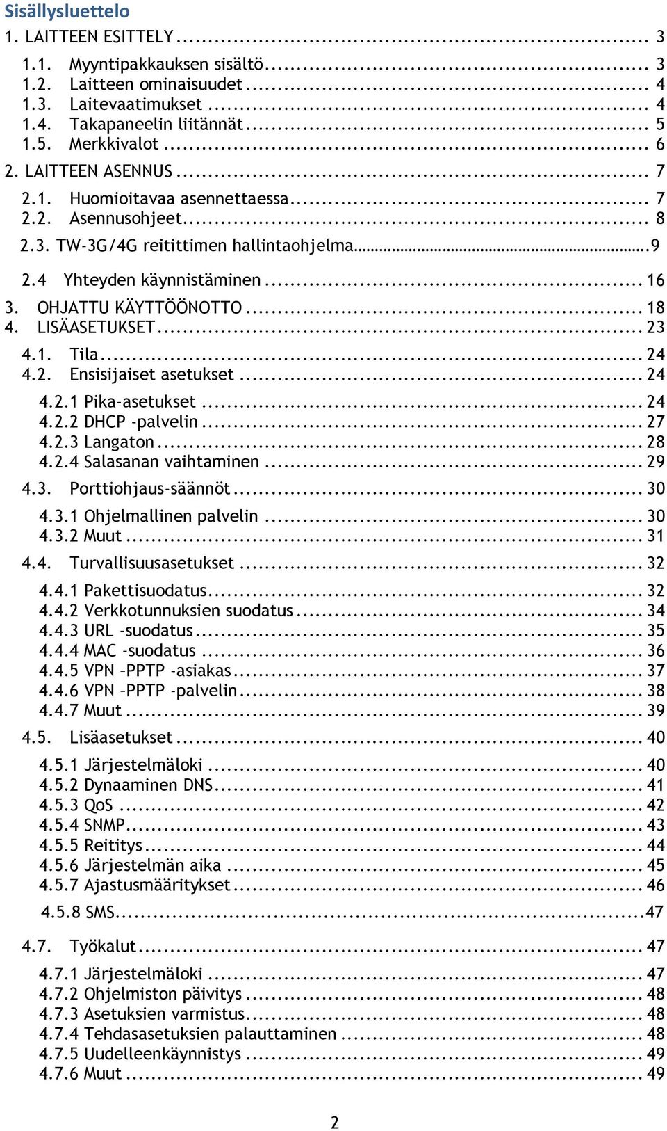 LISÄASETUKSET... 23 4.1. Tila... 24 4.2. Ensisijaiset asetukset... 24 4.2.1 Pika-asetukset... 24 4.2.2 DHCP -palvelin... 27 4.2.3 Langaton... 28 4.2.4 Salasanan vaihtaminen... 29 4.3. Porttiohjaus-säännöt.