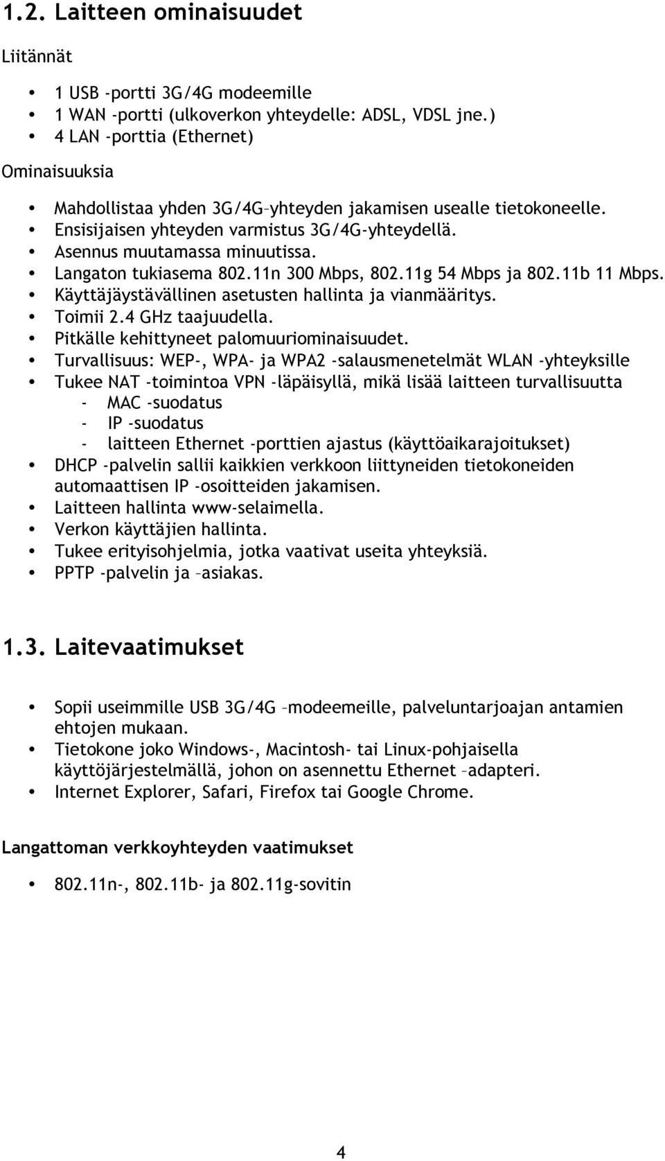 Langaton tukiasema 802.11n 300 Mbps, 802.11g 54 Mbps ja 802.11b 11 Mbps. Käyttäjäystävällinen asetusten hallinta ja vianmääritys. Toimii 2.4 GHz taajuudella.