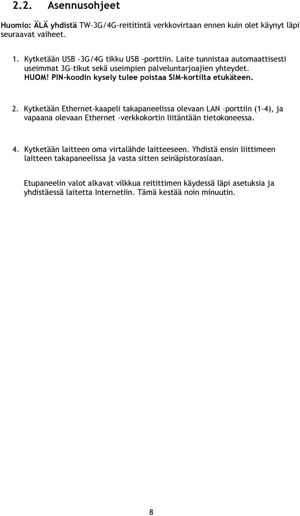 Kytketään Ethernet-kaapeli takapaneelissa olevaan LAN -porttiin (1-4), ja vapaana olevaan Ethernet -verkkokortin liitäntään tietokoneessa. 4.