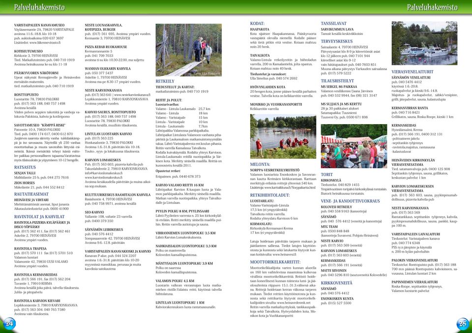 040 710 1919 Avoinna heinäkuussa ke-su klo 11-18 Pääskyvuoren näkötorni Upeat näkymät Kermajärvelle ja Heinäveden metsäisiin maisemiin. tied. matkailutoimisto puh.
