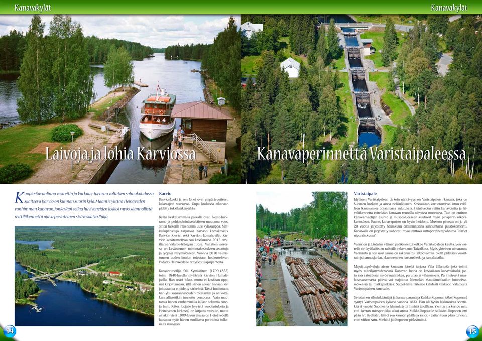 Karvio Karvionkoski ja sen lohet ovat ympärivuotisesti kalastajien suosiossa. Onpa koskessa aikanaan pidetty tukkilaiskisojakin.