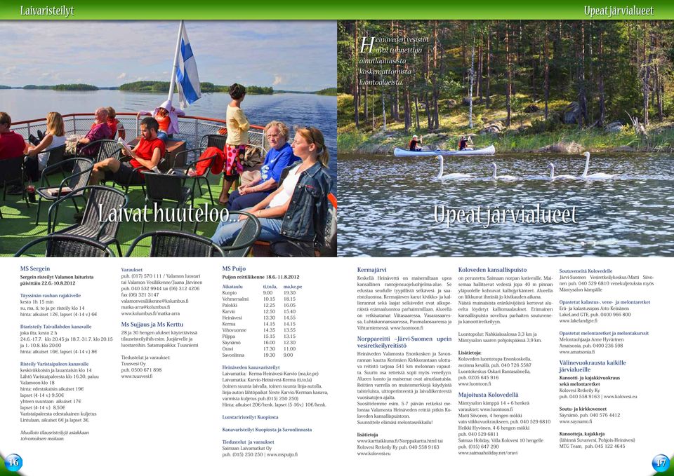 2012 Täyssinän rauhan rajakivelle kesto 1h 15 min su, ma, ti, to ja pe risteily klo 14 hinta: aikuiset 12, lapset (4-14 v.) 6 Iltaristeily Taivallahden kanavalle joka ilta, kesto 2 h 24.6.-17.7. klo 20.