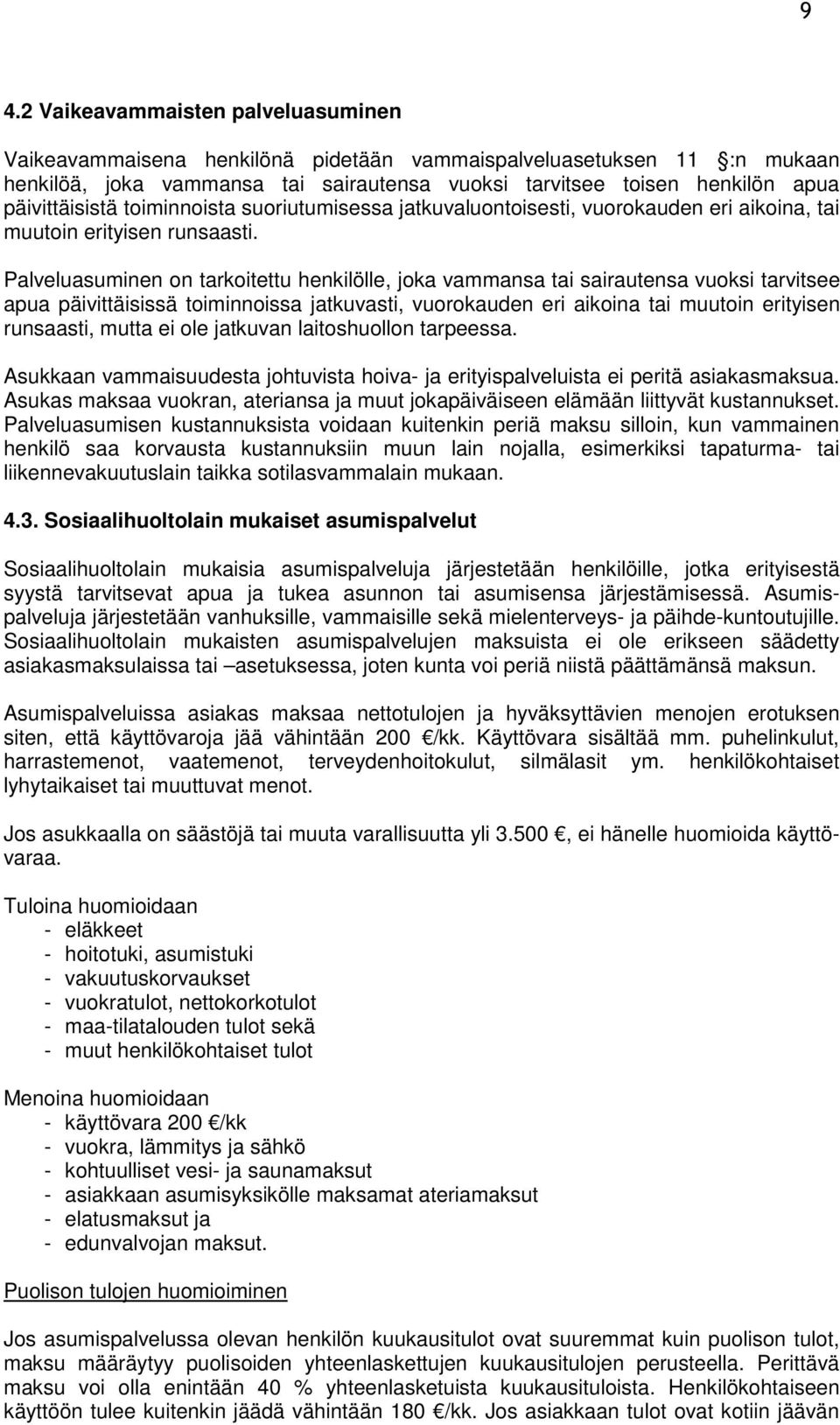 Palveluasuminen on tarkoitettu henkilölle, joka vammansa tai sairautensa vuoksi tarvitsee apua päivittäisissä toiminnoissa jatkuvasti, vuorokauden eri aikoina tai muutoin erityisen runsaasti, mutta