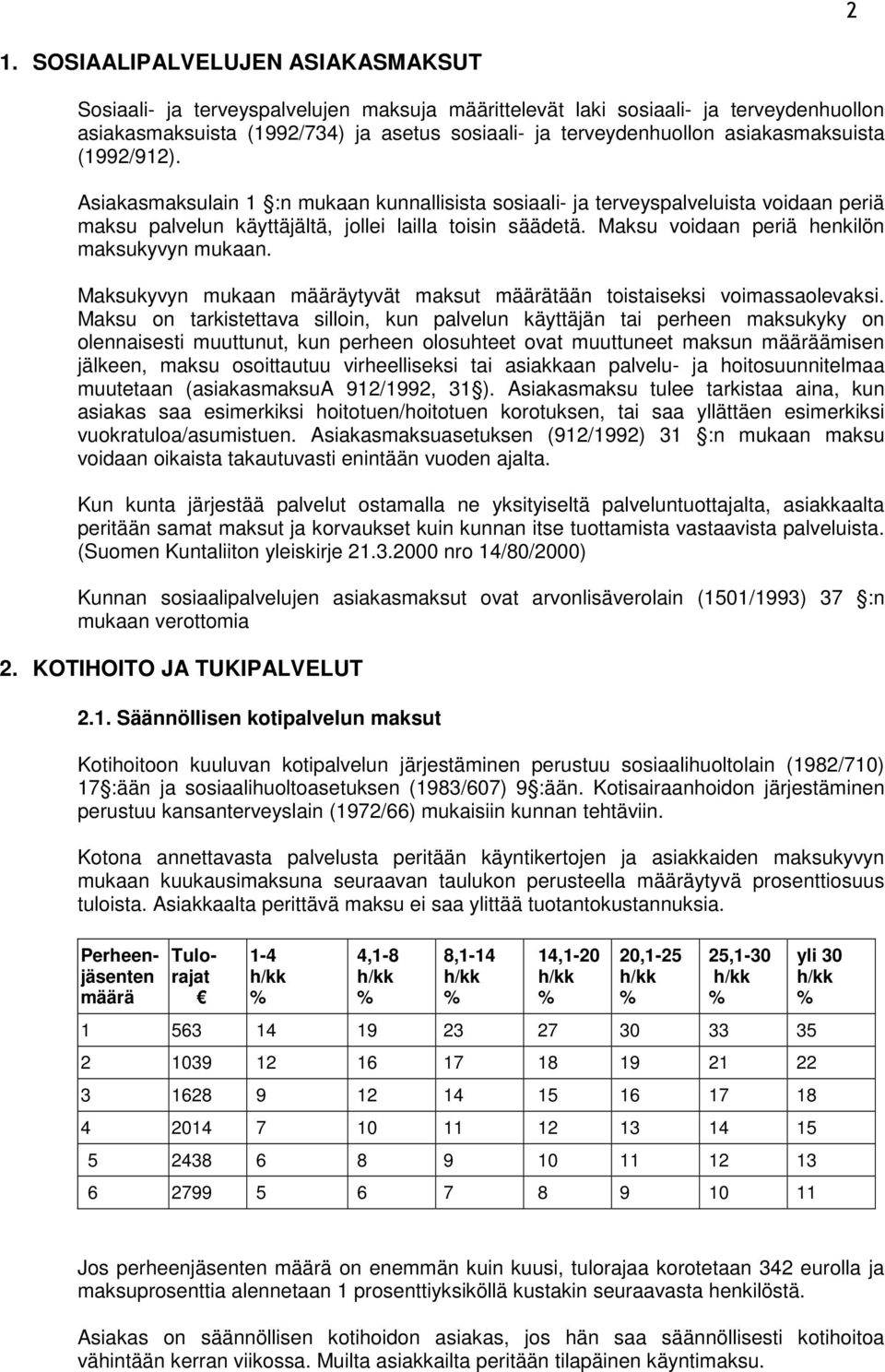 Maksu voidaan periä henkilön maksukyvyn mukaan. Maksukyvyn mukaan määräytyvät maksut määrätään toistaiseksi voimassaolevaksi.