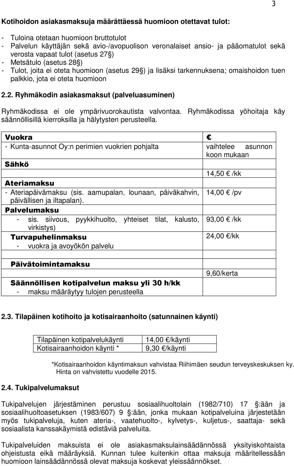 Ryhmäkodissa yöhoitaja käy säännöllisillä kierroksilla ja hälytysten perusteella.