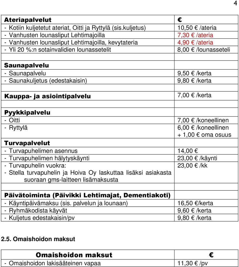 Saunapalvelu - Saunapalvelu 9,50 /kerta - Saunakuljetus (edestakaisin) 9,80 /kerta Kauppa- ja asiointipalvelu 7,00 /kerta Pyykkipalvelu - Oitti 7,00 /koneellinen - Ryttylä 6,00 /koneellinen + 1,00