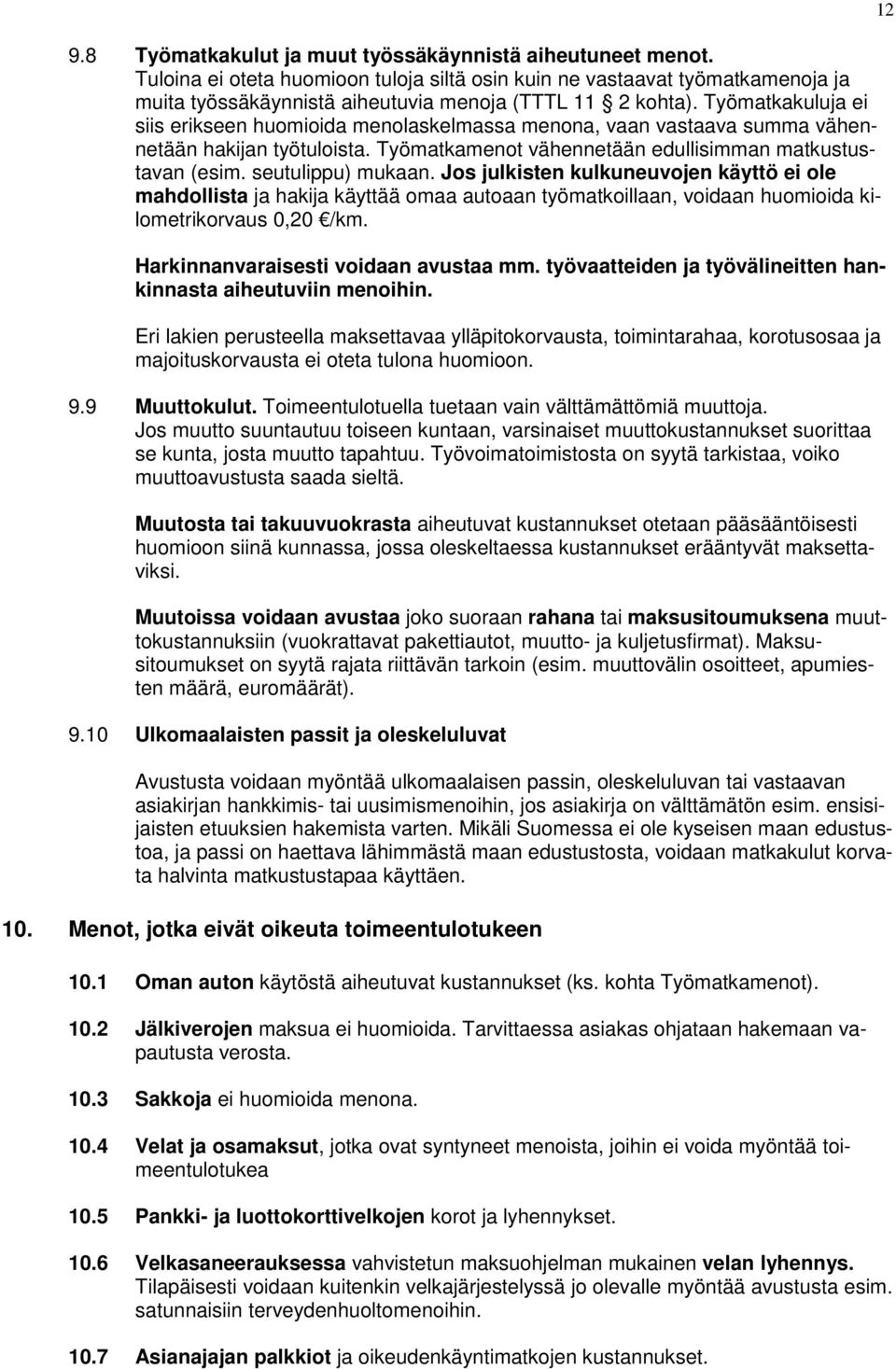 Jos julkisten kulkuneuvojen käyttö ei ole mahdollista ja hakija käyttää omaa autoaan työmatkoillaan, voidaan huomioida kilometrikorvaus 0,20 /km. Harkinnanvaraisesti voidaan avustaa mm.