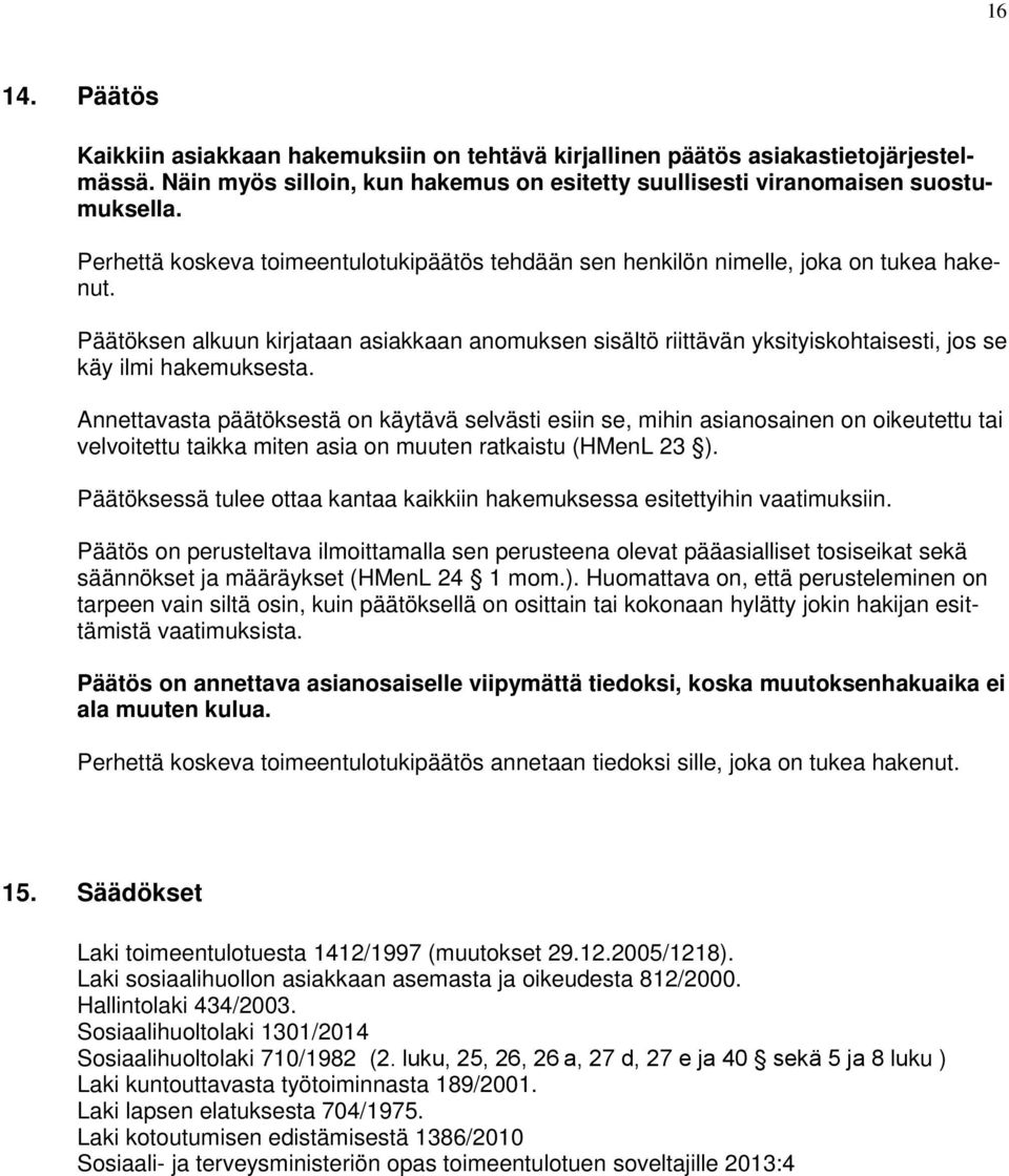 Päätöksen alkuun kirjataan asiakkaan anomuksen sisältö riittävän yksityiskohtaisesti, jos se käy ilmi hakemuksesta.