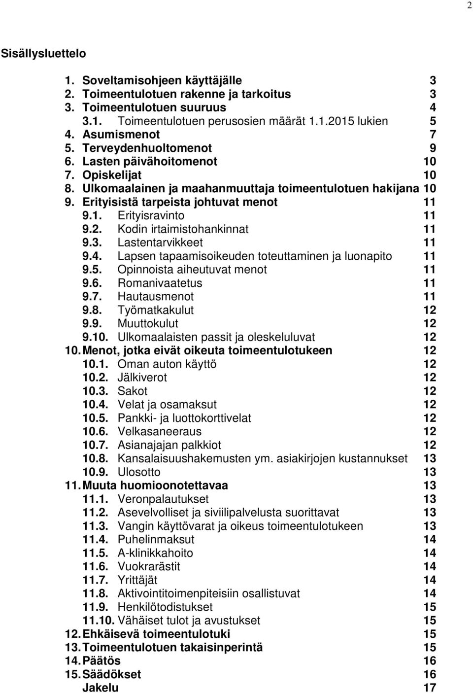 2. Kodin irtaimistohankinnat 11 9.3. Lastentarvikkeet 11 9.4. Lapsen tapaamisoikeuden toteuttaminen ja luonapito 11 9.5. Opinnoista aiheutuvat menot 11 9.6. Romanivaatetus 11 9.7. Hautausmenot 11 9.8.