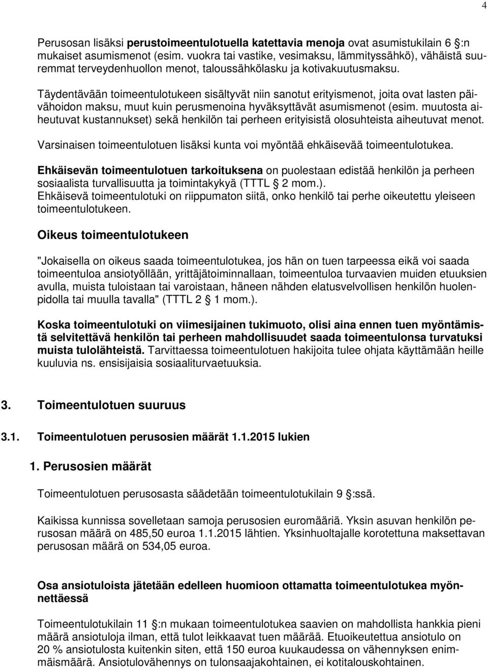 Täydentävään toimeentulotukeen sisältyvät niin sanotut erityismenot, joita ovat lasten päivähoidon maksu, muut kuin perusmenoina hyväksyttävät asumismenot (esim.