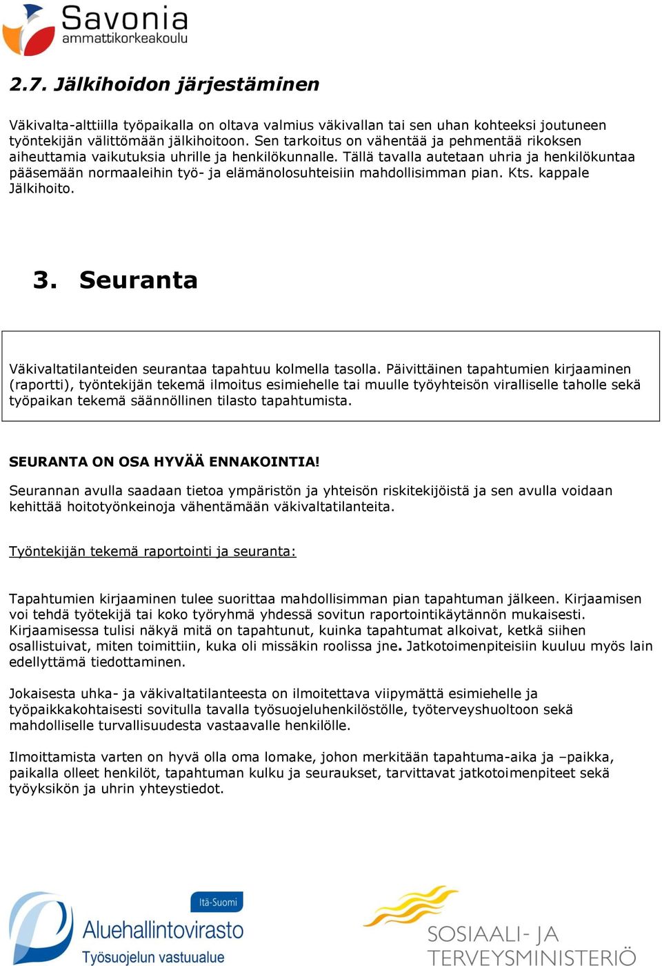 Tällä tavalla autetaan uhria ja henkilökuntaa pääsemään normaaleihin työ- ja elämänolosuhteisiin mahdollisimman pian. Kts. kappale Jälkihoito. 3.