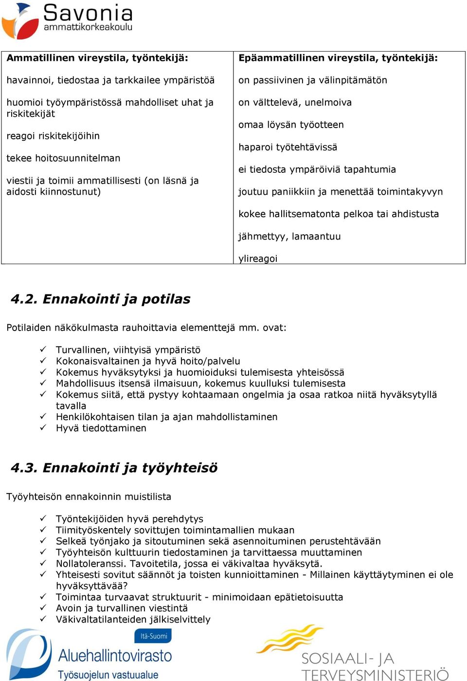 ei tiedosta ympäröiviä tapahtumia joutuu paniikkiin ja menettää toimintakyvyn kokee hallitsematonta pelkoa tai ahdistusta jähmettyy, lamaantuu ylireagoi 4.2.