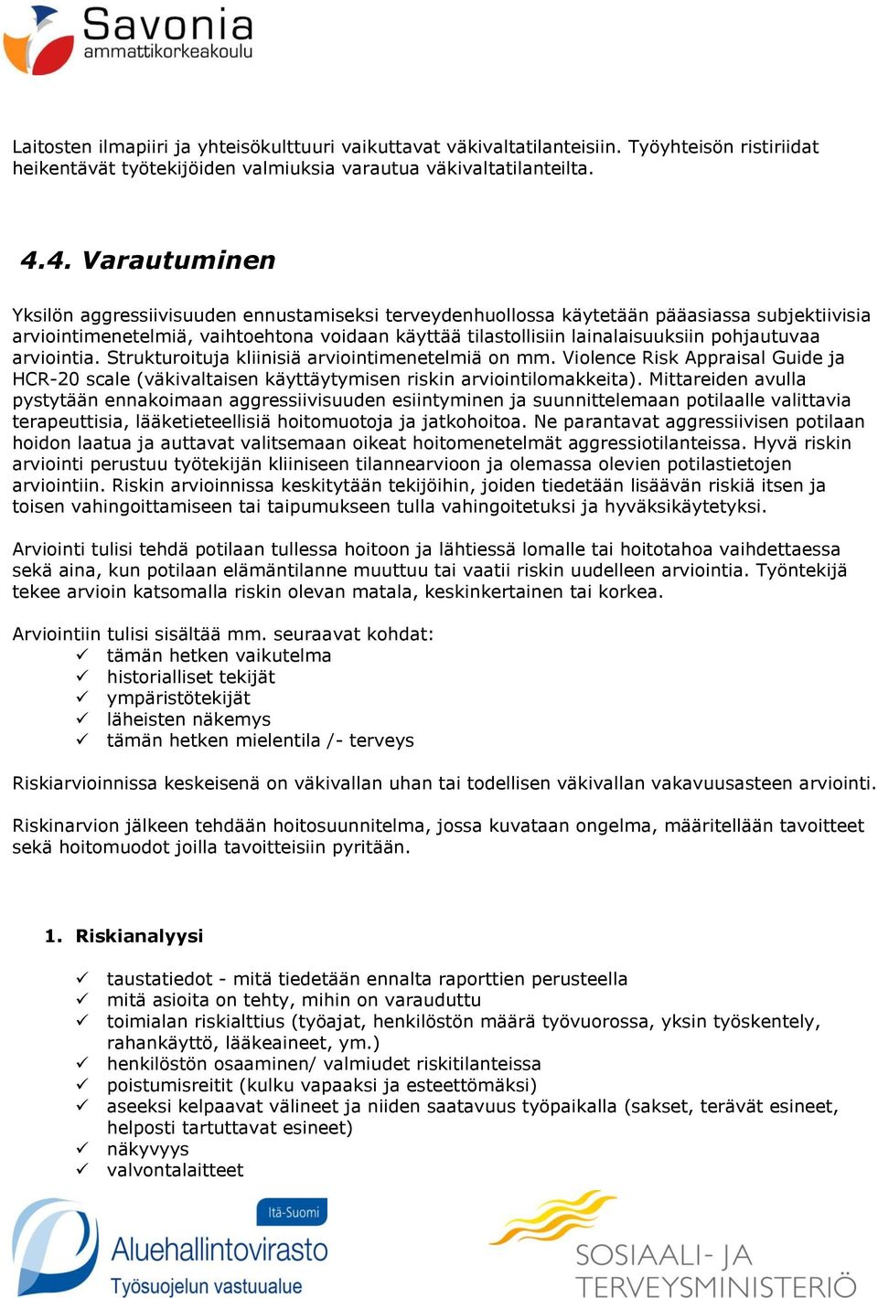 pohjautuvaa arviointia. Strukturoituja kliinisiä arviointimenetelmiä on mm. Violence Risk Appraisal Guide ja HCR-20 scale (väkivaltaisen käyttäytymisen riskin arviointilomakkeita).