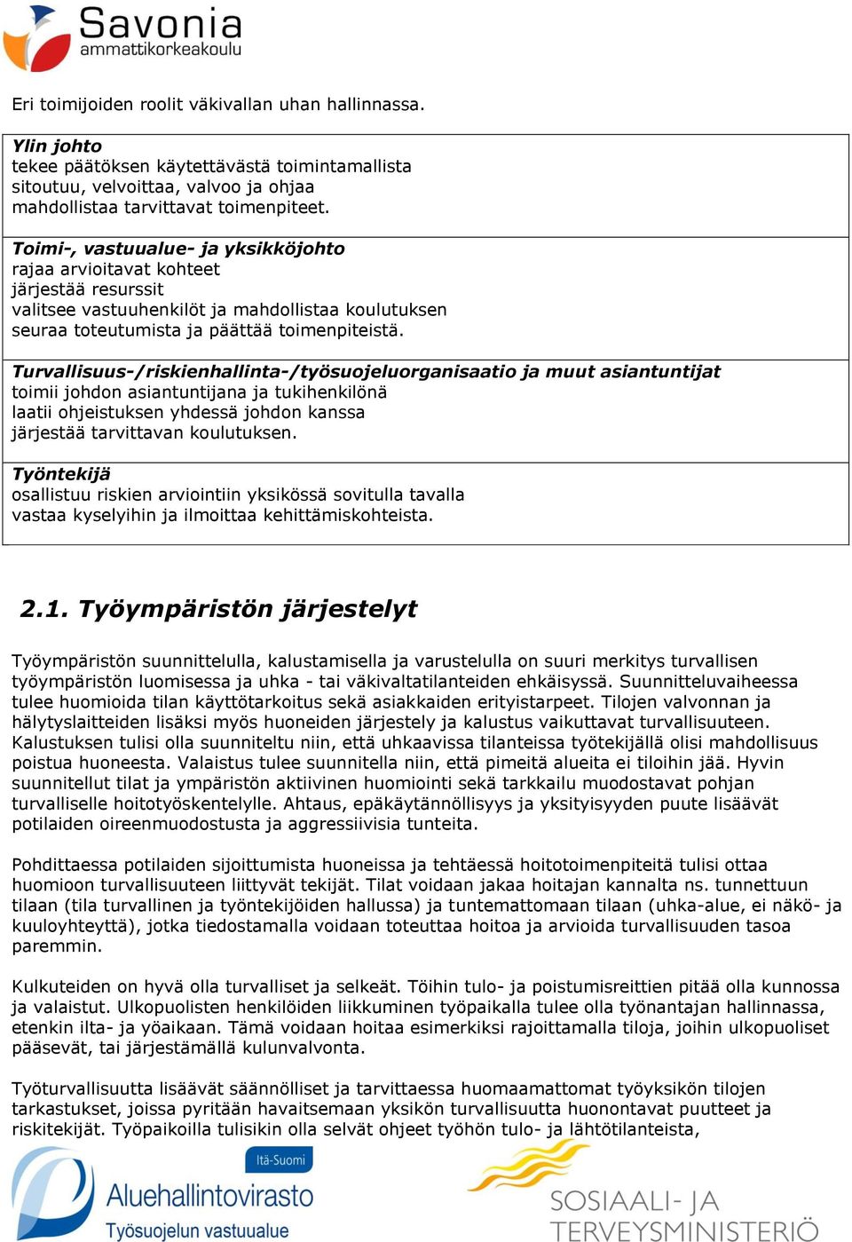 Turvallisuus-/riskienhallinta-/työsuojeluorganisaatio ja muut asiantuntijat toimii johdon asiantuntijana ja tukihenkilönä laatii ohjeistuksen yhdessä johdon kanssa järjestää tarvittavan koulutuksen.