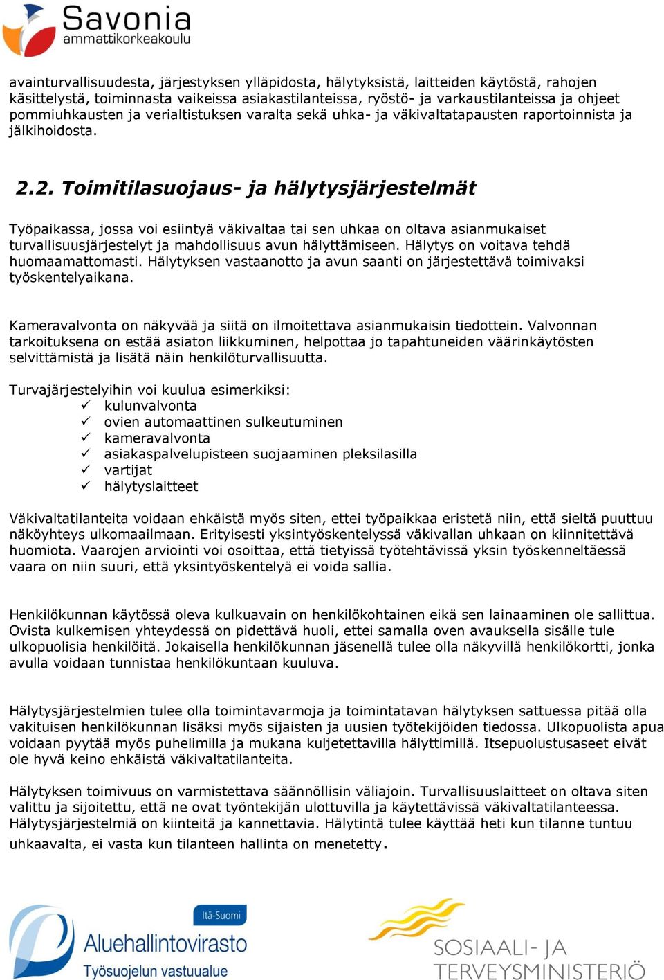 2. Toimitilasuojaus- ja hälytysjärjestelmät Työpaikassa, jossa voi esiintyä väkivaltaa tai sen uhkaa on oltava asianmukaiset turvallisuusjärjestelyt ja mahdollisuus avun hälyttämiseen.