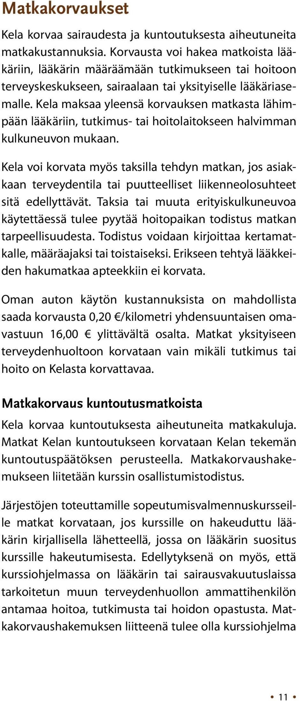 Kela maksaa yleensä korvauksen matkasta lähimpään lääkäriin, tutkimus- tai hoitolaitokseen halvimman kulkuneuvon mukaan.