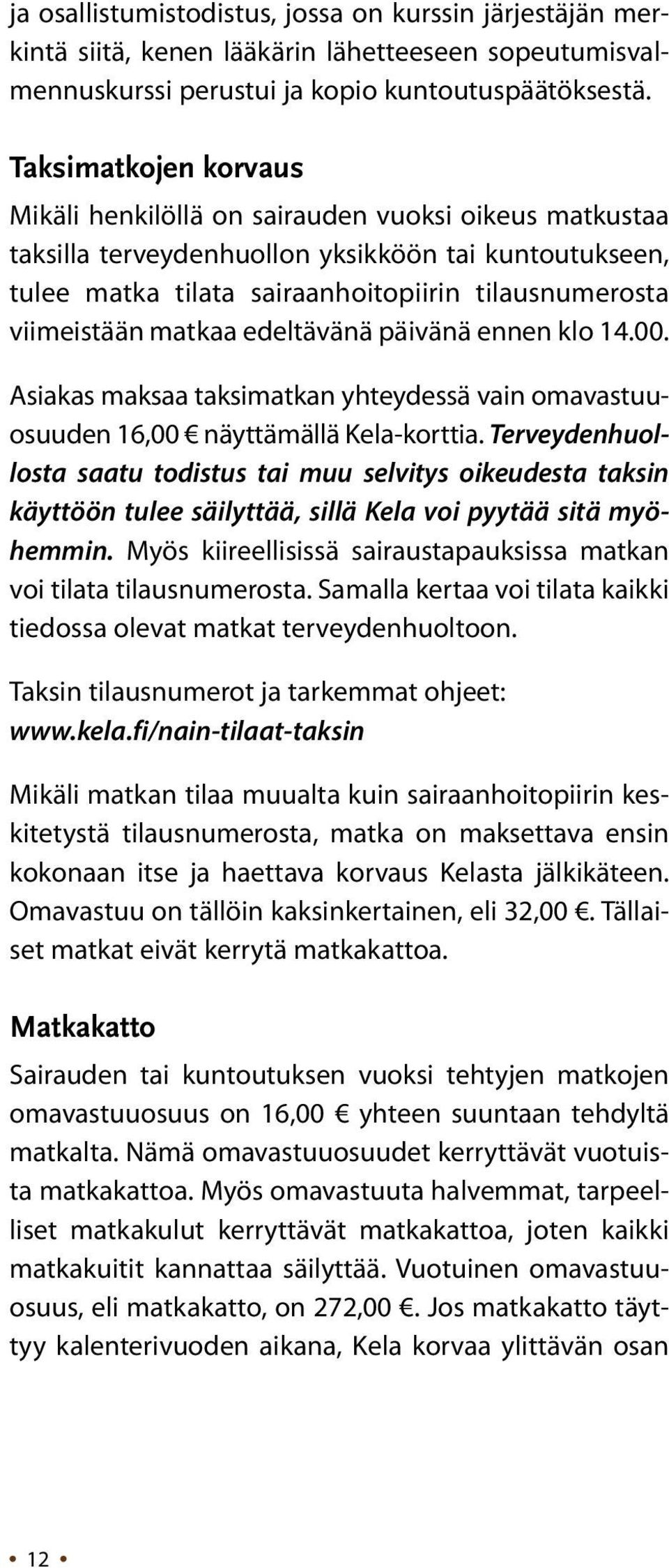 matkaa edeltävänä päivänä ennen klo 14.00. Asiakas maksaa taksimatkan yhteydessä vain omavastuuosuuden 16,00 näyttämällä Kela-korttia.