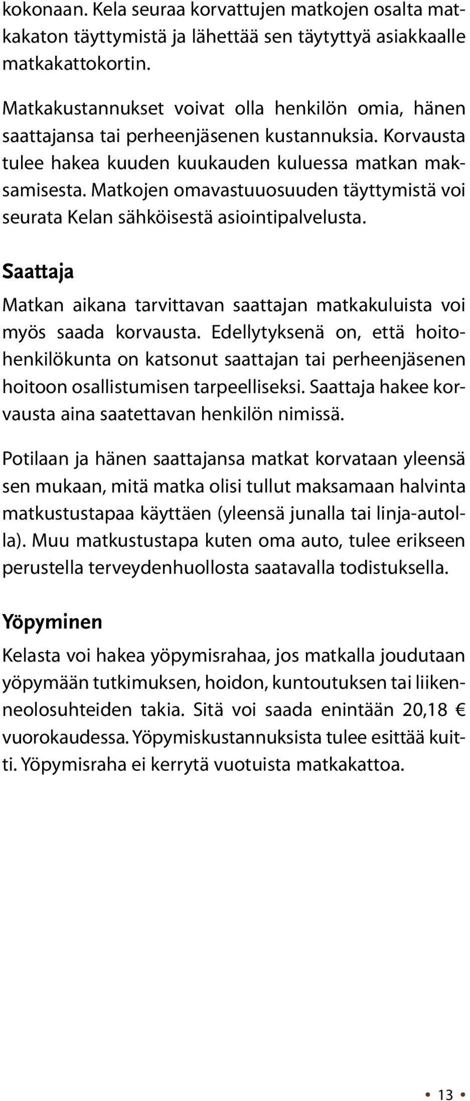 Matkojen omavastuuosuuden täyttymistä voi seurata Kelan sähköisestä asiointipalvelusta. Saattaja Matkan aikana tarvittavan saattajan matkakuluista voi myös saada korvausta.