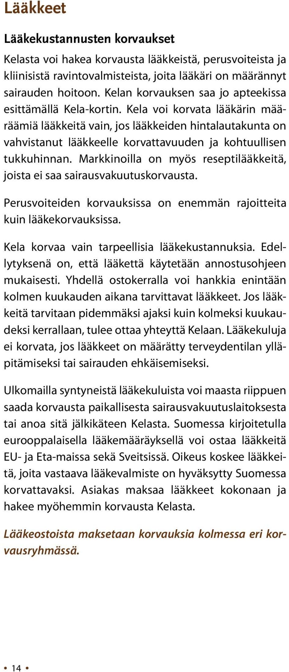 Kela voi korvata lääkärin määräämiä lääkkeitä vain, jos lääkkeiden hintalautakunta on vahvistanut lääkkeelle korvattavuuden ja kohtuullisen tukkuhinnan.