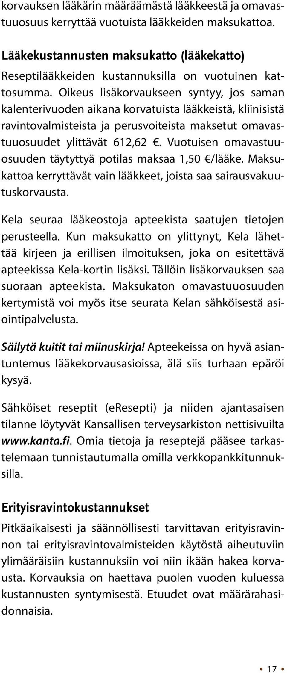 Oikeus lisäkorvaukseen syntyy, jos saman kalenterivuoden aikana korvatuista lääkkeistä, kliinisistä ravintovalmisteista ja perusvoiteista maksetut omavastuuosuudet ylittävät 612,62.