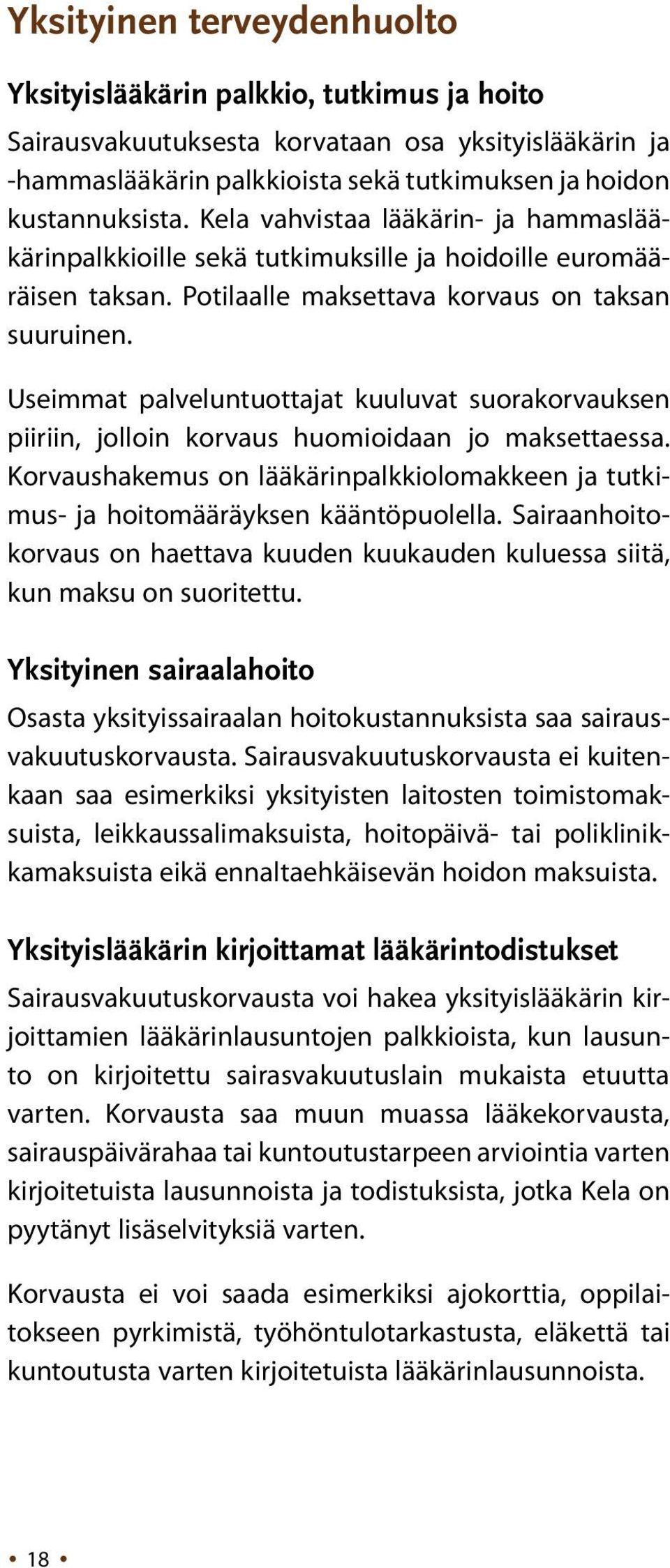 Useimmat palveluntuottajat kuuluvat suorakorvauksen piiriin, jolloin korvaus huomioidaan jo maksettaessa. Korvaushakemus on lääkärinpalkkiolomakkeen ja tutkimus- ja hoitomääräyksen kääntöpuolella.