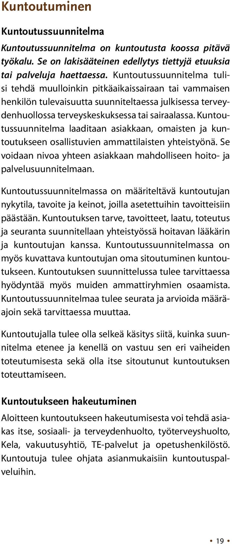 Kuntoutussuunnitelma laaditaan asiakkaan, omaisten ja kuntoutukseen osallistuvien ammattilaisten yhteistyönä. Se voidaan nivoa yhteen asiakkaan mahdolliseen hoito- ja palvelusuunnitelmaan.