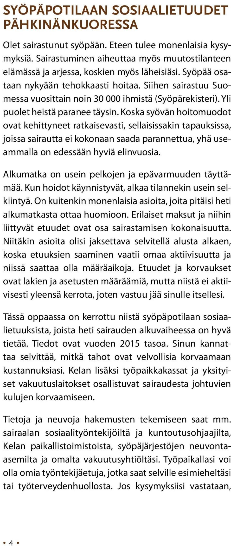 Koska syövän hoitomuodot ovat kehittyneet ratkaisevasti, sellaisissakin tapauksissa, joissa sairautta ei kokonaan saada parannettua, yhä useammalla on edessään hyviä elinvuosia.