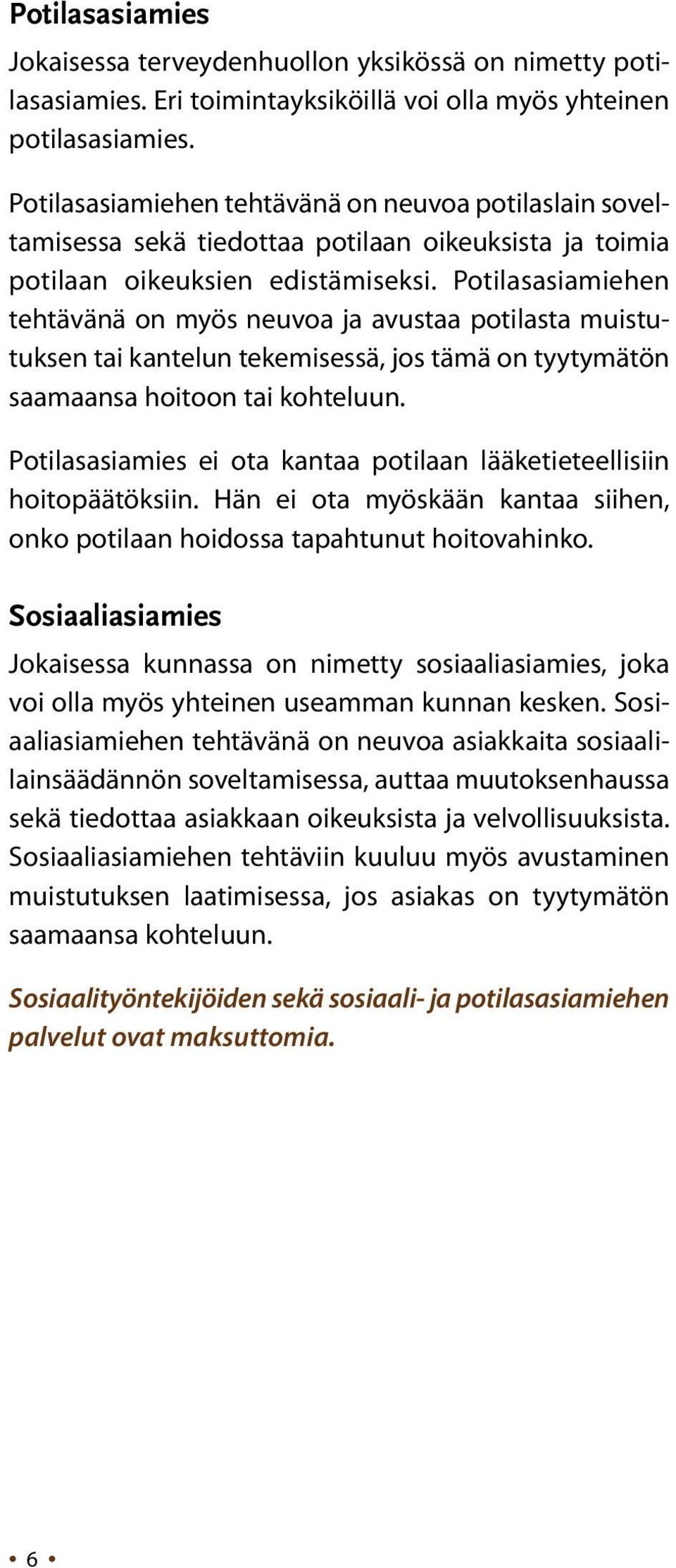 Potilasasiamiehen tehtävänä on myös neuvoa ja avustaa potilasta muistutuksen tai kantelun tekemisessä, jos tämä on tyytymätön saamaansa hoitoon tai kohteluun.