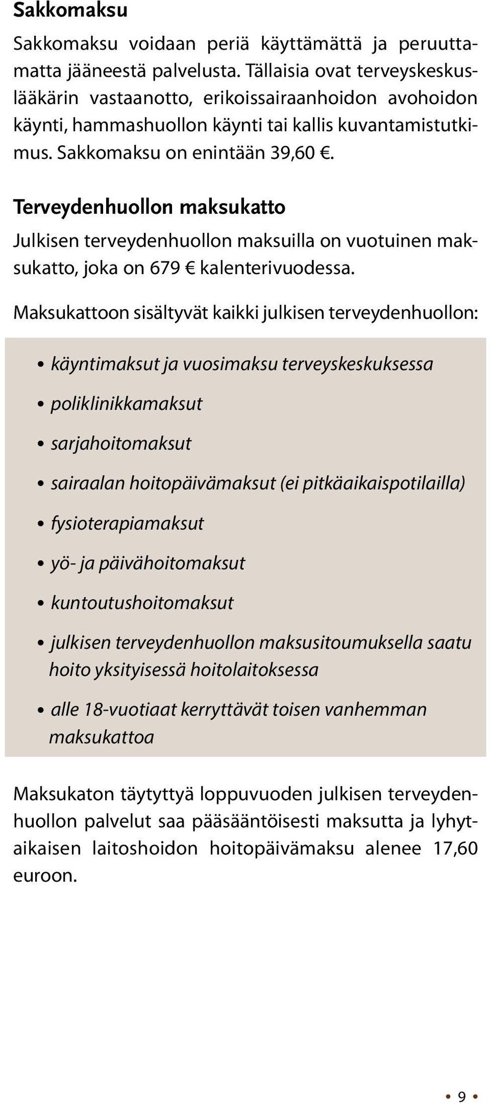 Terveydenhuollon maksukatto Julkisen terveydenhuollon maksuilla on vuotuinen maksukatto, joka on 679 kalenterivuodessa.