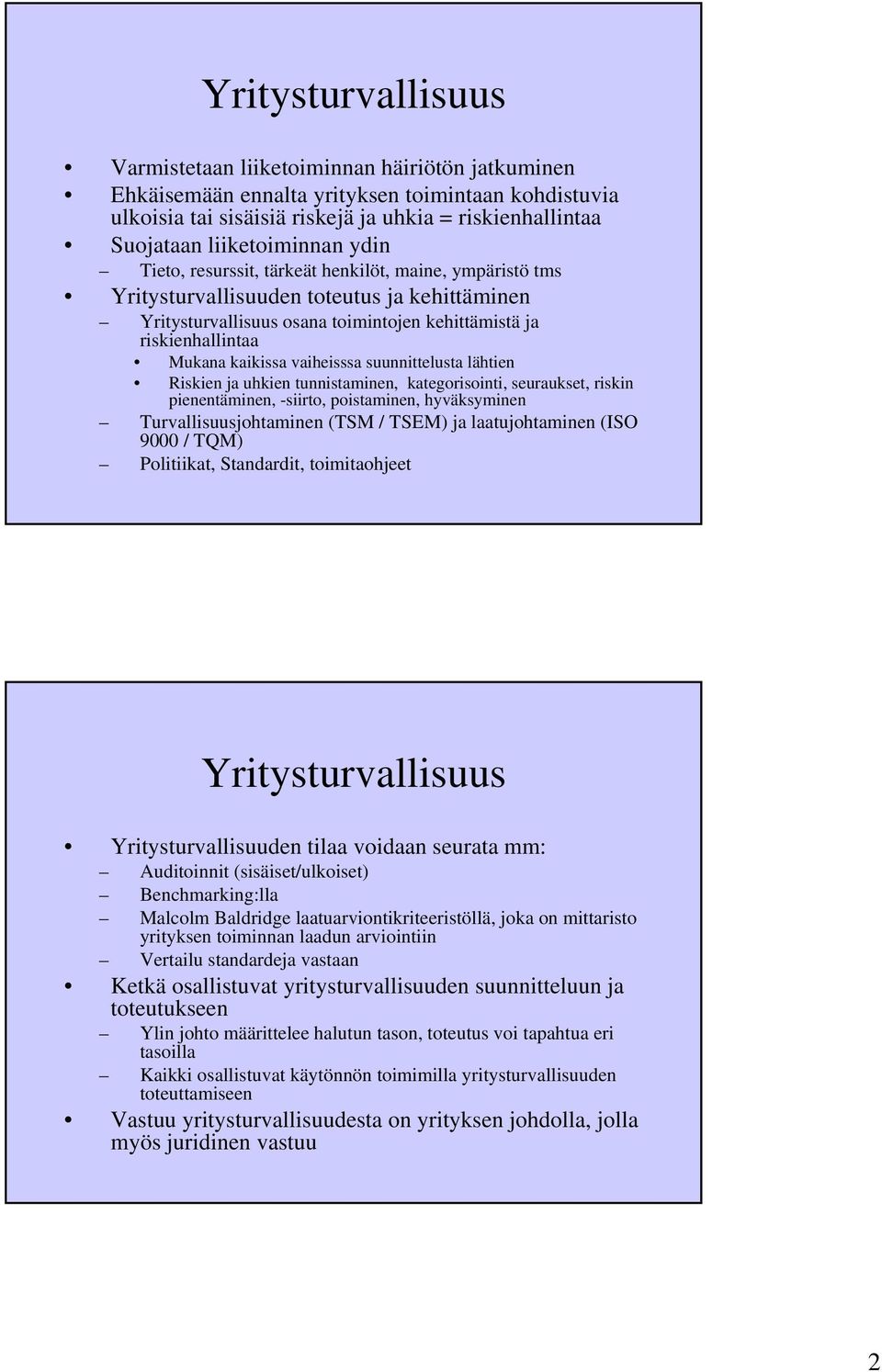 kaikissa vaiheisssa suunnittelusta lähtien Riskien ja uhkien tunnistaminen, kategorisointi, seuraukset, riskin pienentäminen, -siirto, poistaminen, hyväksyminen Turvallisuusjohtaminen (TSM / TSEM) ja