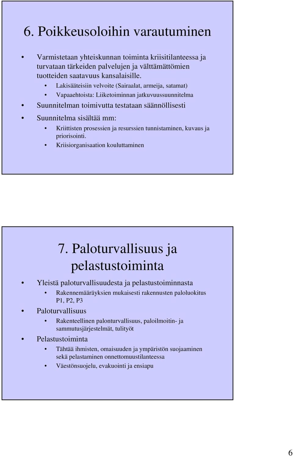 prosessien ja resurssien tunnistaminen, kuvaus ja priorisointi. Kriisiorganisaation kouluttaminen 7.