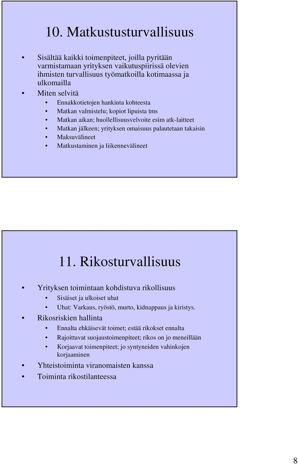 Matkustaminen ja liikennevälineet 11. Rikosturvallisuus Yrityksen toimintaan kohdistuva rikollisuus Sisäiset ja ulkoiset uhat Uhat: Varkaus, ryöstö, murto, kidnappaus ja kiristys.