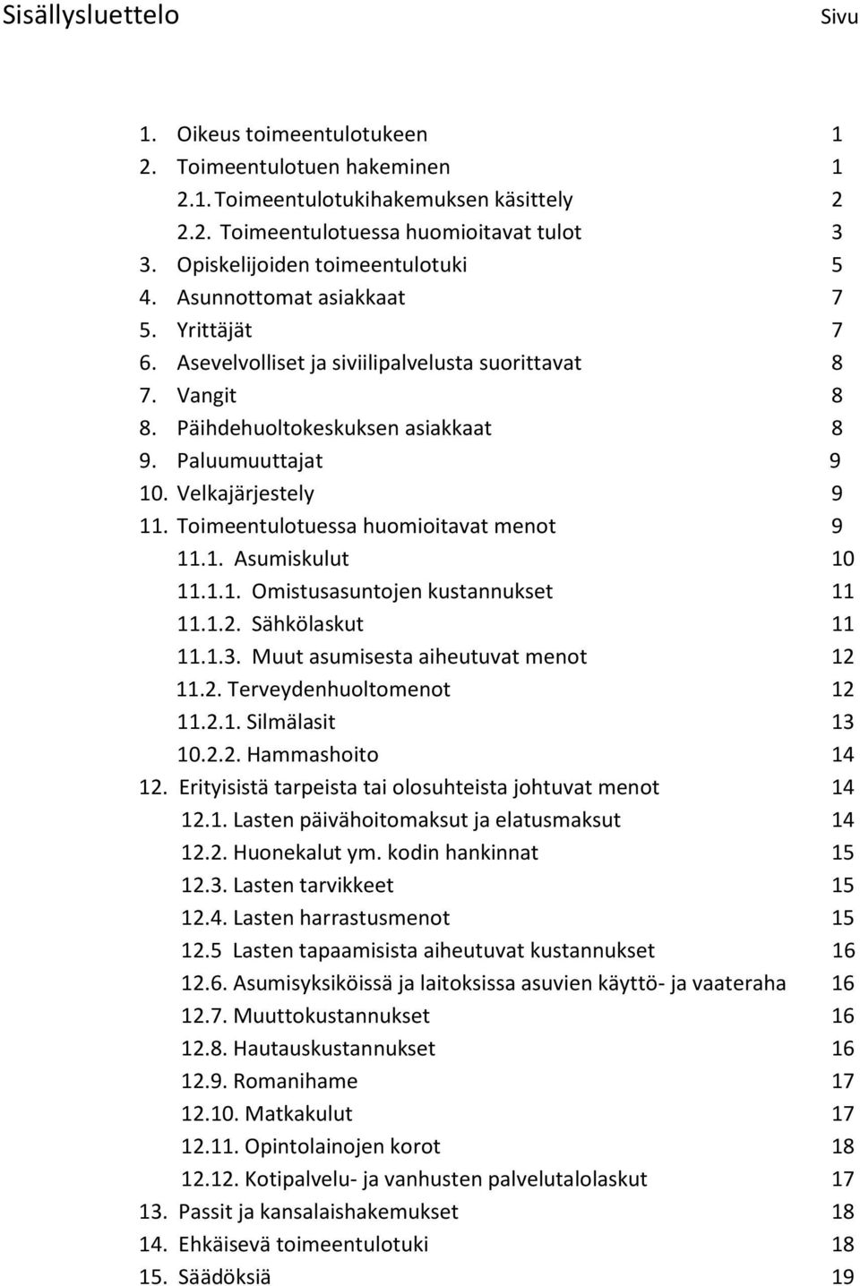 Paluumuuttajat 9 10. Velkajärjestely 9 11. Toimeentulotuessa huomioitavat menot 9 11.1. Asumiskulut 10 11.1.1. Omistusasuntojen kustannukset 11 11.1.2. Sähkölaskut 11 11.1.3.