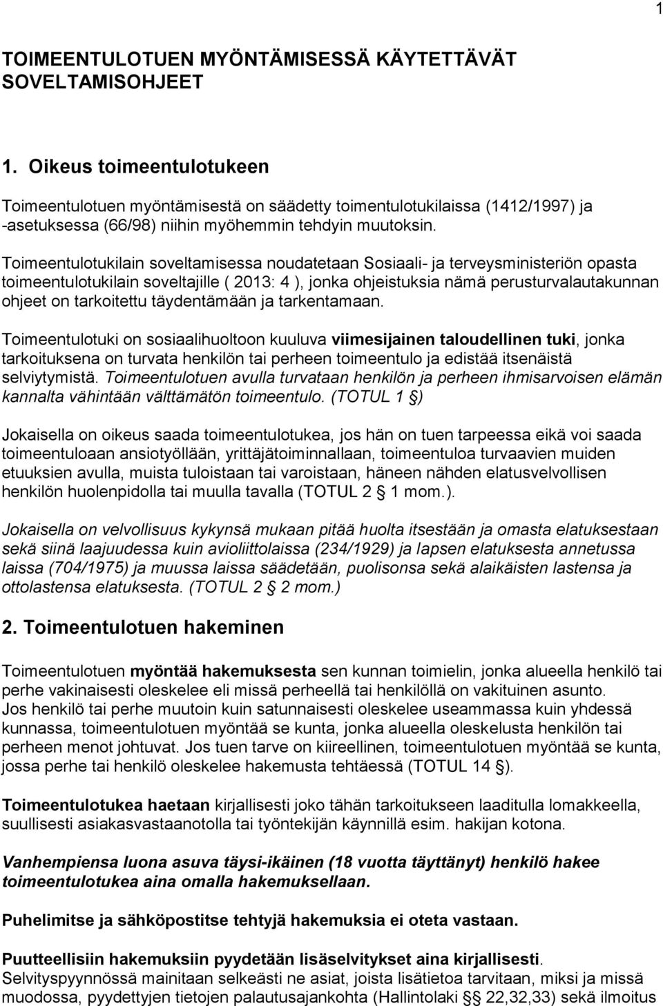 Toimeentulotukilain soveltamisessa noudatetaan Sosiaali- ja terveysministeriön opasta toimeentulotukilain soveltajille ( 2013: 4 ), jonka ohjeistuksia nämä perusturvalautakunnan ohjeet on tarkoitettu