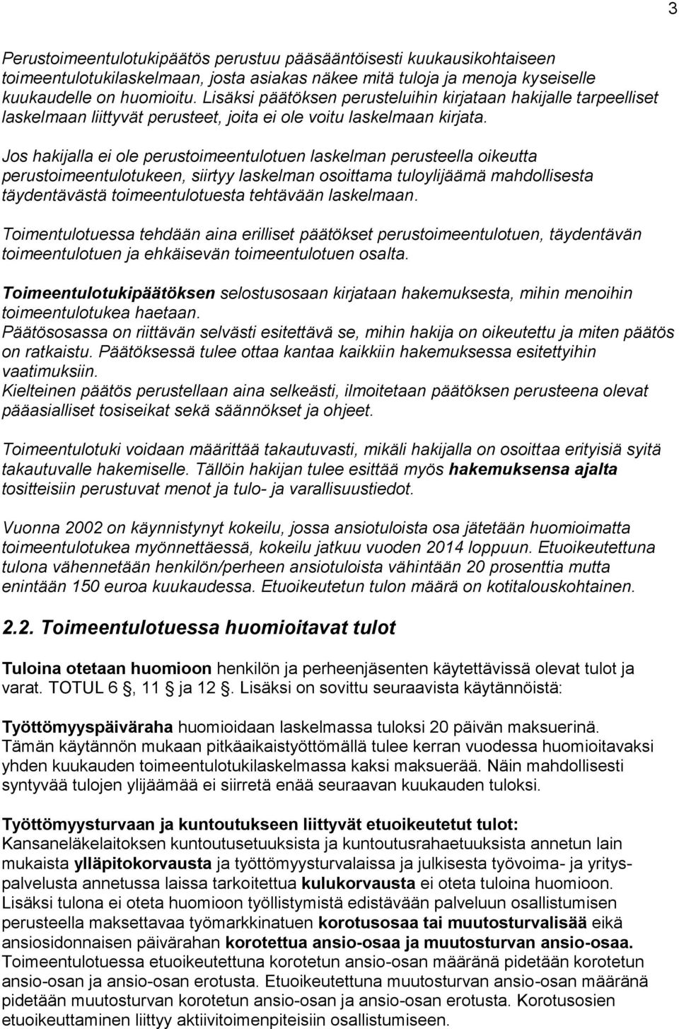 Jos hakijalla ei ole perustoimeentulotuen laskelman perusteella oikeutta perustoimeentulotukeen, siirtyy laskelman osoittama tuloylijäämä mahdollisesta täydentävästä toimeentulotuesta tehtävään