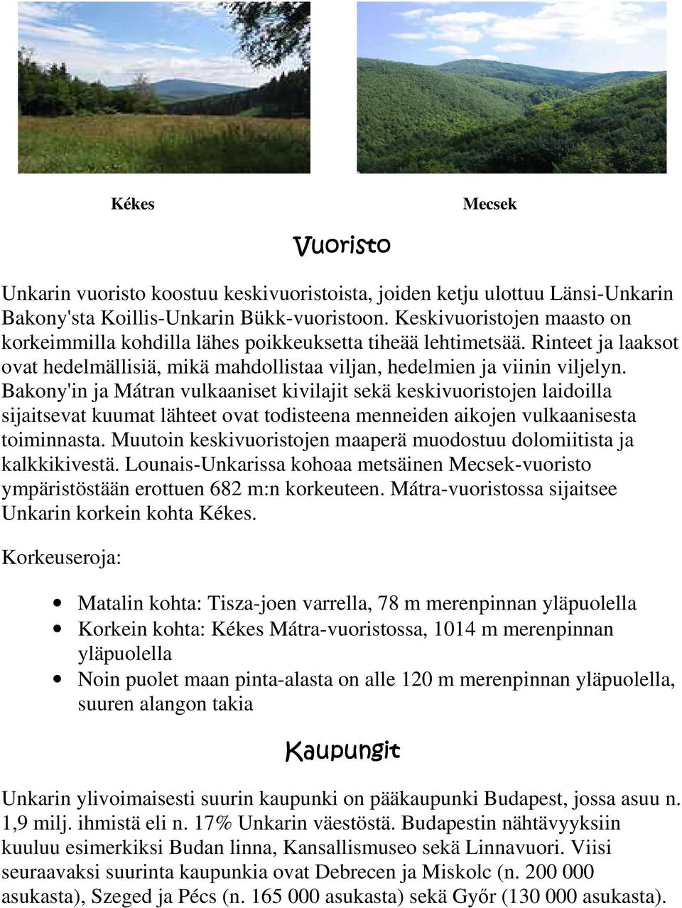 Bakony'in ja Mátran vulkaaniset kivilajit sekä keskivuoristojen laidoilla sijaitsevat kuumat lähteet ovat todisteena menneiden aikojen vulkaanisesta toiminnasta.