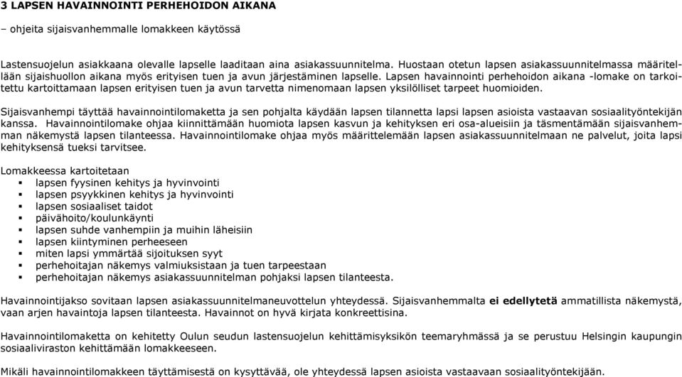 Lapsen havainnointi perhehoidon aikana -lomake on tarkoitettu kartoittamaan lapsen erityisen tuen ja avun tarvetta nimenomaan lapsen yksilölliset tarpeet huomioiden.