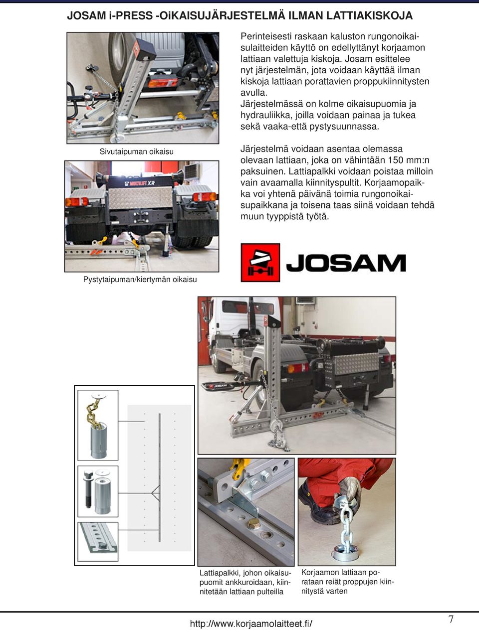 Järjestelmässä on kolme oikaisupuomia ja hydrauliikka, joilla voidaan painaa ja tukea sekä vaaka-että pystysuunnassa.