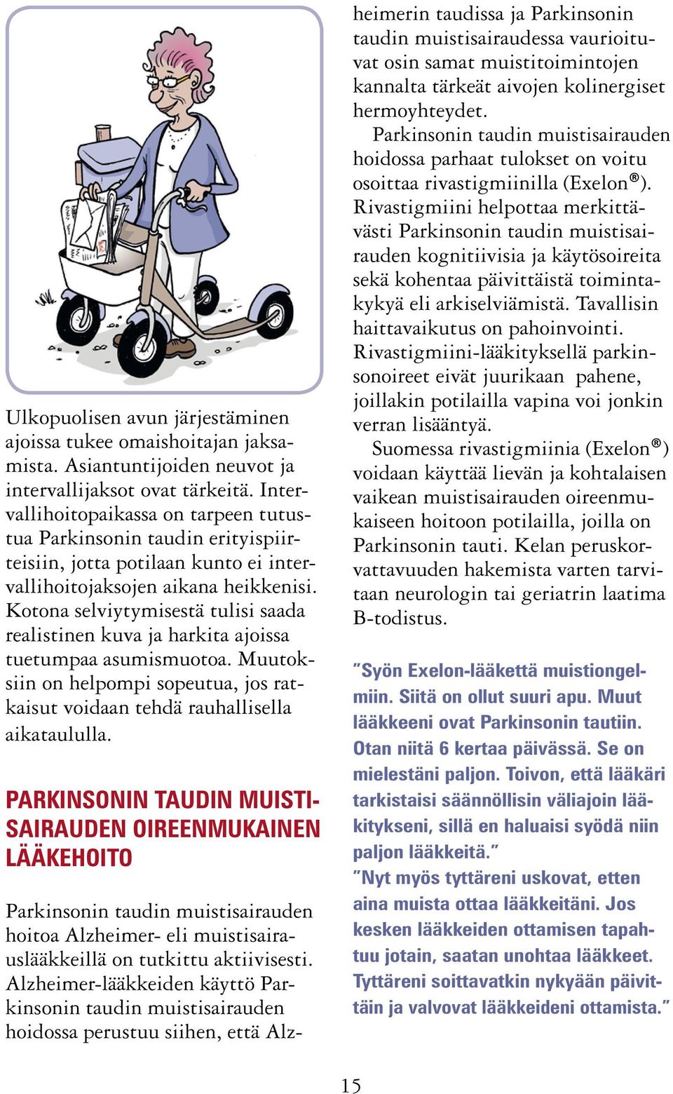 Kotona selviytymisestä tulisi saada realistinen kuva ja harkita ajoissa tuetumpaa asumismuotoa. Muutoksiin on helpompi sopeutua, jos ratkaisut voidaan tehdä rauhallisella aikataululla.