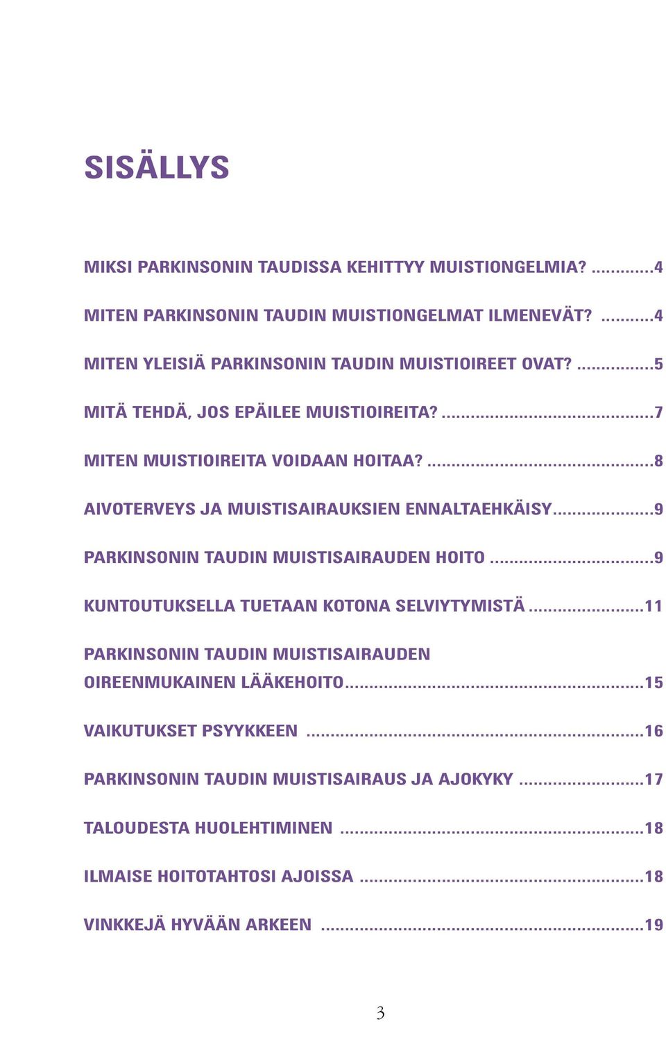 ...8 AIVOTERVEYS JA MUISTISAIRAUKSIEN ENNALTAEHKÄISY...9 PARKINSONIN TAUDIN muistisairauden HOITO...9 KUNTOUTUKSELLA TUETAAN KOTONA SELVIYTYMISTÄ.