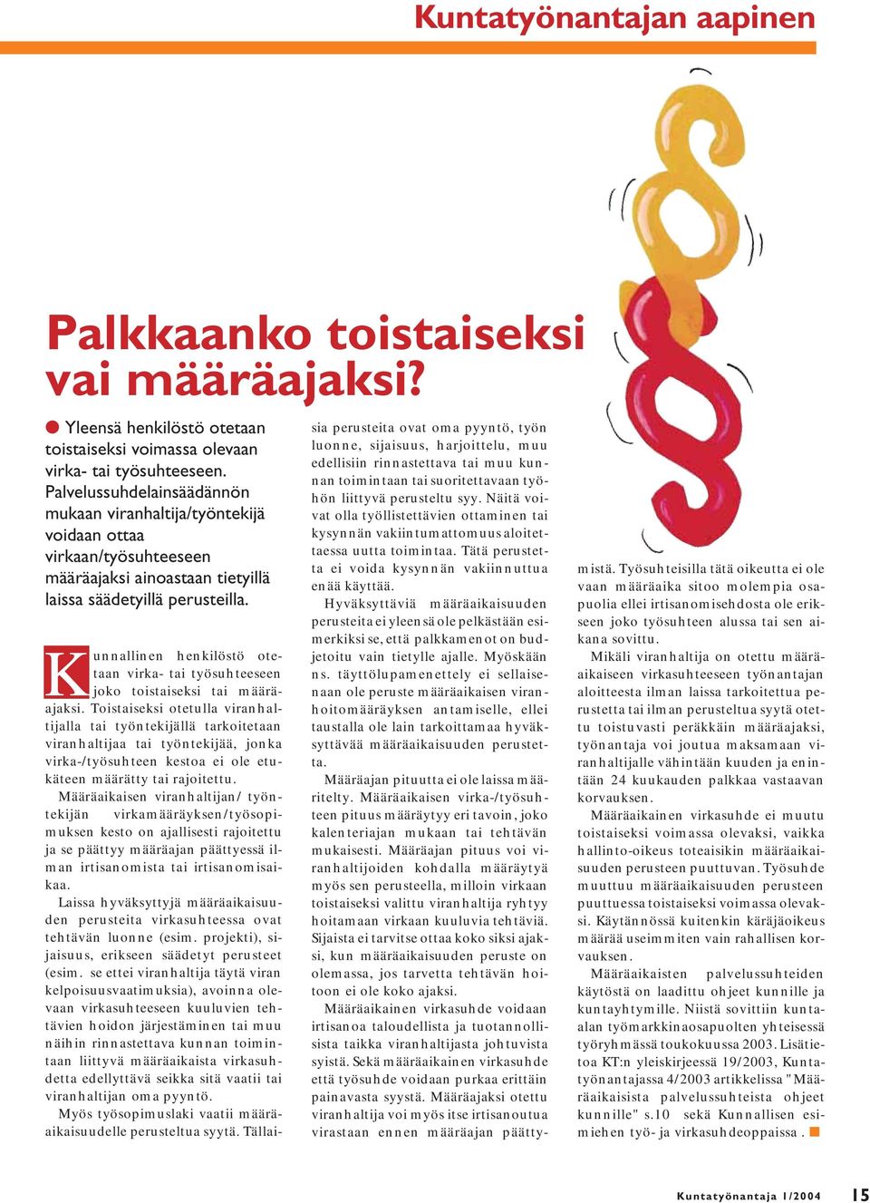 Kunnallinen henkilöstö otetaan virka- tai työsuhteeseen joko toistaiseksi tai määräajaksi.