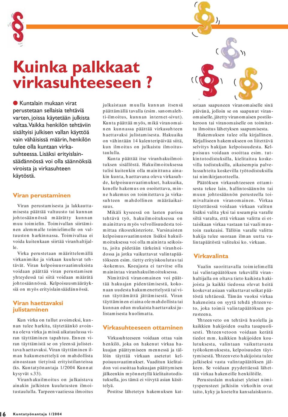 Lisäksi erityislainsäädännössä voi olla säännöksiä viroista ja virkasuhteen käytöstä.