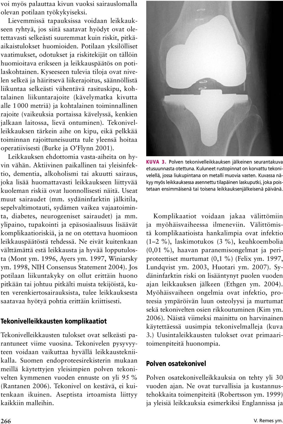 Potilaan yksilölliset vaatimukset, odotukset ja riskitekijät on tällöin huomioitava erikseen ja leikkauspäätös on potilaskohtainen.