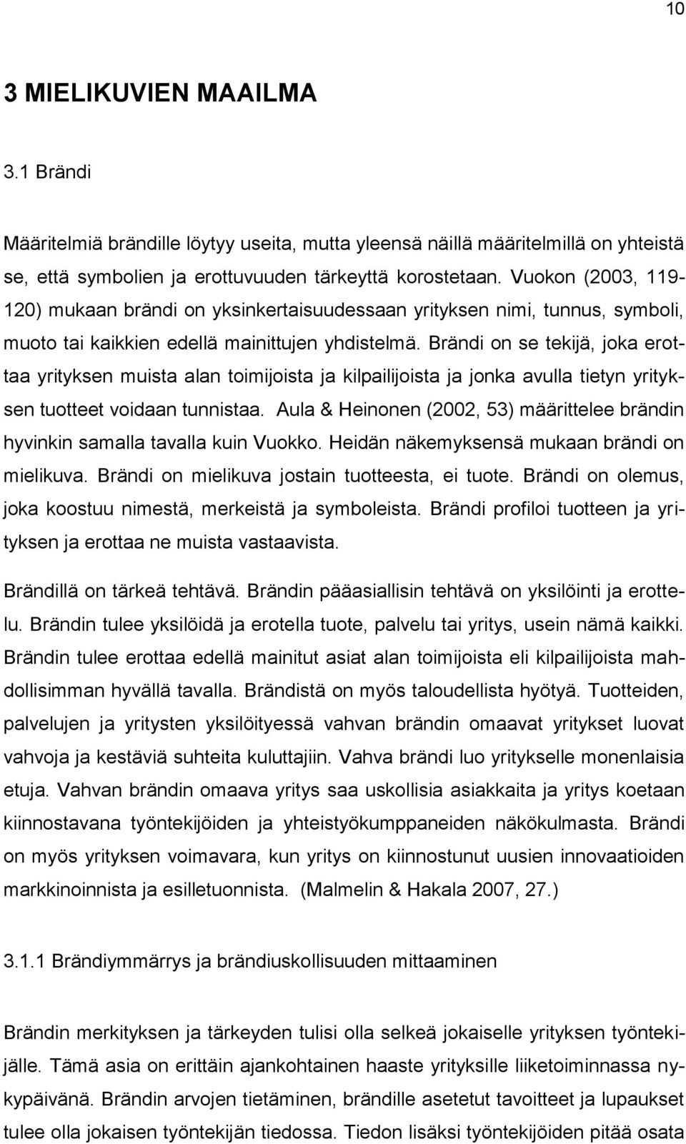 Brändi on se tekijä, joka erottaa yrityksen muista alan toimijoista ja kilpailijoista ja jonka avulla tietyn yrityksen tuotteet voidaan tunnistaa.