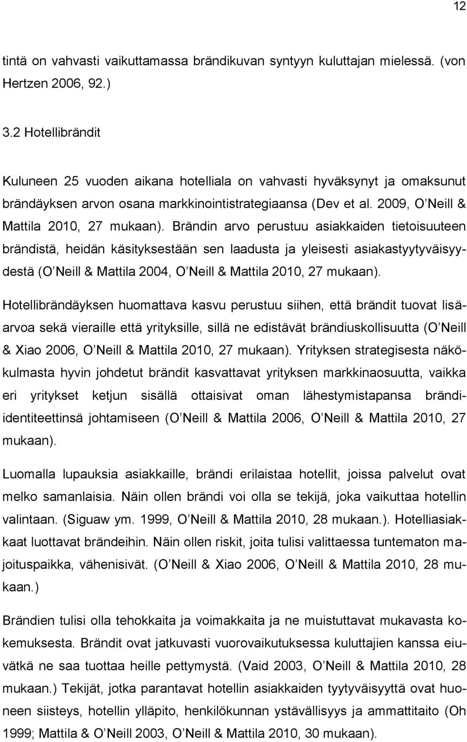 Brändin arvo perustuu asiakkaiden tietoisuuteen brändistä, heidän käsityksestään sen laadusta ja yleisesti asiakastyytyväisyydestä (O Neill & Mattila 2004, O Neill & Mattila 2010, 27 mukaan).